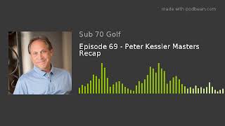 Episode 69 - Peter Kessler Masters Recap