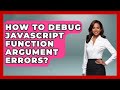 How To Debug JavaScript Function Argument Errors? - JavaScript Toolkit