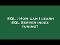 SQL : How can I learn SQL Server index tuning?