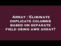 Array : Eliminate duplicate columns based on separate field using awk array?