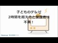 子どものテレビ2時間を超えると保護者は不満！ 見せたくない番組って？