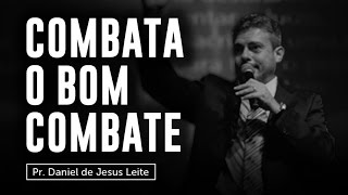 Combata o bom combate | Daniel de Jesus Leite