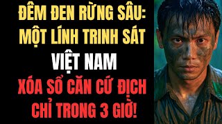 Đêm Đen Rừng Sâu: Một Lính Trinh Sát Việt Nam Xóa Sổ Căn Cứ Địch Chỉ Trong 3 Giờ!