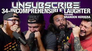 Incomprehensible Laughter ft. Brandon Herrera - Unsubscribe Podcast Ep 34