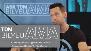 Tom Bilyeu AMA on Creating The Right Opportunities For Your Company and Finding The Right People