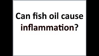 Can fish oil cause inflammation?