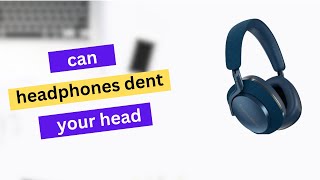 Can Headphones Dent Your Head