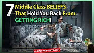 7 Middle Class Beliefs That Hold You Back From Getting Rich