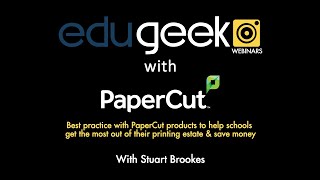 EduGeek July Webinars - PaperCut - Best practice to help get the most out of printing & save money