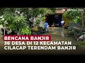 36 Desa di 12 Kecamatan Cilacap Terendam Banjir, Air Mulai Surut setelah Seminggu | OneNews Update