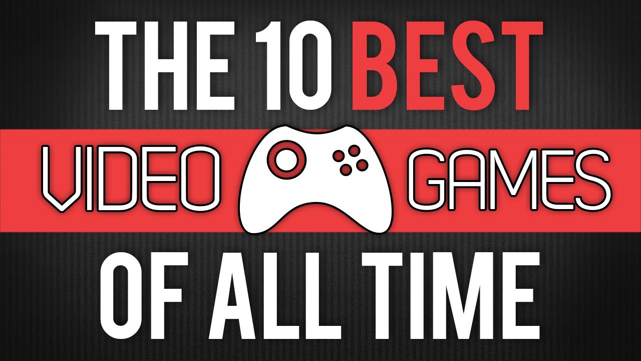 The 10 Best Video Games Of All Time - YouTube