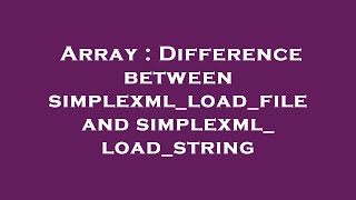 Array : Difference between simplexml_load_file and simplexml_load_string