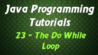 Java Programming Tutorials - 23 - The Do While Loop