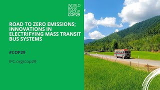 Road to Zero Emissions: Innovations in Electrifying Mass Transit Bus Systems l IFC COP29