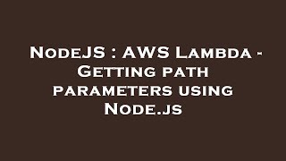 NodeJS : AWS Lambda - Getting path parameters using Node.js
