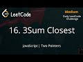 LeetCode16. 3Sum Closest || Two-Pointers || JavaScript