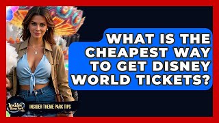 What Is The Cheapest Way To Get Disney World Tickets? - Insider Theme Park Tips