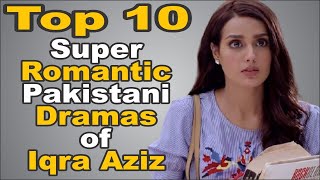 Top 10 Super Romantic Pakistani Dramas of Iqra Aziz ||  The House of Entertainment