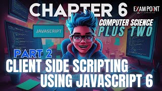 +2 Computer Science | Chapter 6 - Part 2 | Client-Side Scripting Using JavaScript