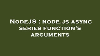 NodeJS : node.js async series function's arguments
