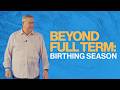 Beyond Full Term: Birthing Season | Tim Sheets