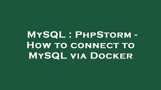 MySQL : PhpStorm - How to connect to MySQL via Docker