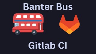 Banter Bus Dev Vlog: Gitlab CI