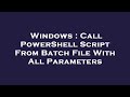 Windows : Call PowerShell Script From Batch File With All Parameters