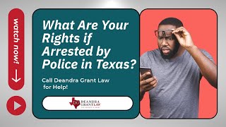 What Are Your Rights if Arrested by Police in Texas? | Call Deandra Grant Law for Help!