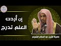 إن أردت العلم ، تدرج | الشيخ عبدالسلام الشويعر