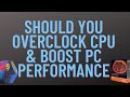 Should You Overclock CPU & Boost PC Performance