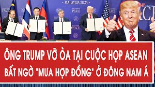 Vấn đề hôm nay: Ông Trump vỡ òa tại cuộc họp ASEAN, bất ngờ mưa hợp đồng ở Đông Nam Á