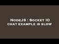 NodeJS : Socket IO chat example is slow