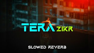 Tera Zikr - Lofi [Slowed And Reverb] Darshan Raval