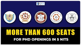 MORE THAN 600 SEATS FOR PHD OPENINGS IN 5 NITS