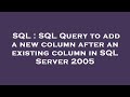 SQL : SQL Query to add a new column after an existing column in SQL Server 2005