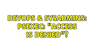 DevOps & SysAdmins: psexec: "Access is Denied"? (9 Solutions!!)