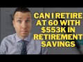 Can I Retire at 60 with $553,000 in Retirement Savings? Retirement Income Planning & Strategies