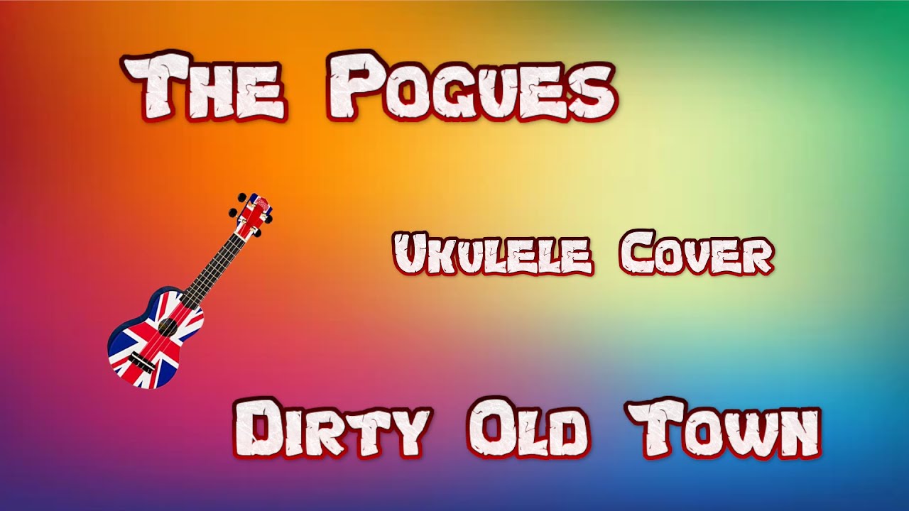 Dirty Old Town The Pogues (Ukulele Cover) Chords In The Description ...