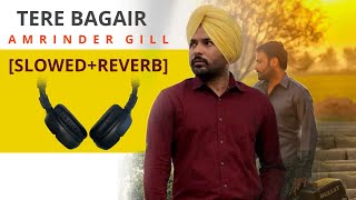 Tere Bagair (Slowed+Reverb) : Amrinder Gill | New Punjabi Songs 2022 #slowedandreverb #punjabisong