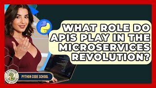 What Role Do APIs Play In The Microservices Revolution? - Python Code School