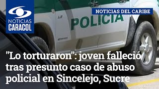 "Lo torturaron": joven falleció tras presunto caso de abuso policial en Sincelejo, Sucre