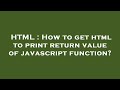 HTML : How to get html to print return value of javascript function?