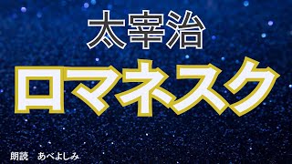 【朗読】太宰治「ロマネスク 」　　朗読・あべよしみ