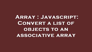 Array : Javascript: Convert a list of objects to an associative array