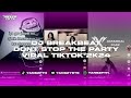 DJ BREAKBEAT DONT STOP THE PARTY VIRAL TIKTOK 2K24 YANG KALIAN CARI!!!