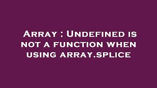 Array : Undefined is not a function when using array.splice