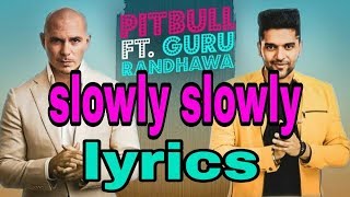 Slowly slowly/ Guru Randhawa'ft, Pitbull/song  (lyrics )