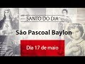 Santo do Dia 17 de maio - São Pascoal Baylon