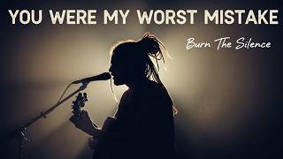 You Were My Worst Mistake | Burn the Silence